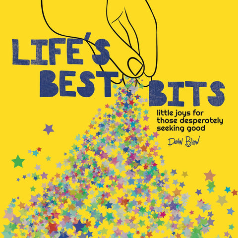 Life’s Best Bits: Little Joys for Those Desperately Seeking Good by Devon Blow