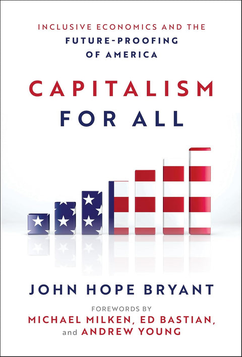 Capitalism For All: Inclusive Economics and the Future-Proofing of America 1st Edition by John Hope Bryant (Author), Michael Milken (Foreword), Ed Bastian (Foreword), & 1 more