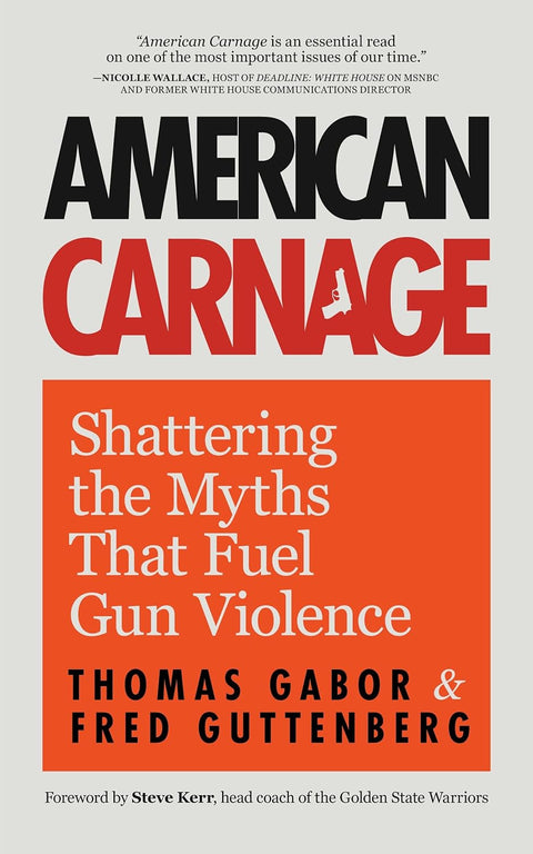American Carnage: Shattering the Myths That Fuel Gun Violence by Fred Guttenberg, Thomas Gabor