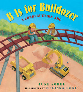 B Is for Bulldozer Board Book: A Construction ABC by June Sobel (Author), Melissa Iwai (Illustrator)