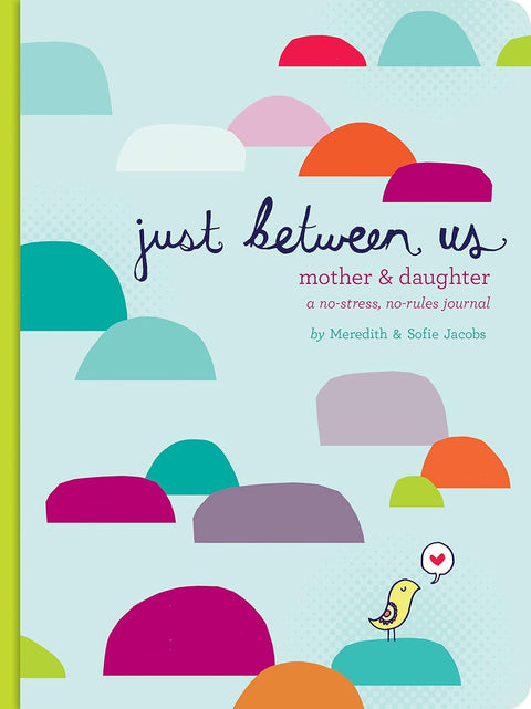 Just Between Us: Mother & Daughter: A No-Stress, No-Rules Journal by Meredith and Sofie Jacobs