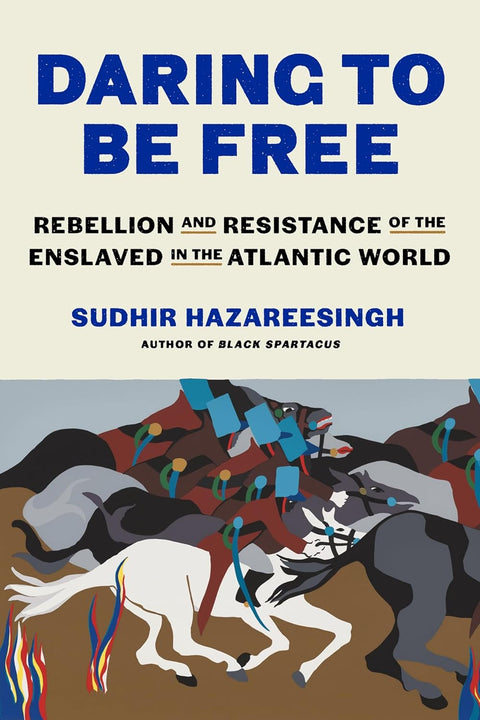 Daring to Be Free: Rebellion and Resistance of the Enslaved in the Atlantic World by Sudhir Hazareesingh