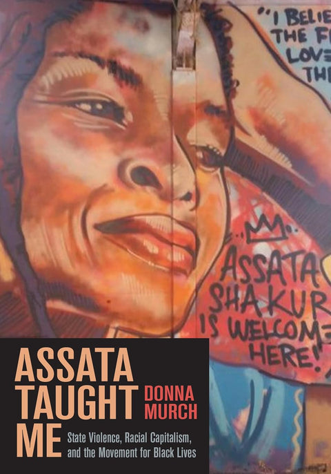 Assata Taught Me: State Violence, Racial Capitalism, and the Movement for Black Lives by Donna Murch