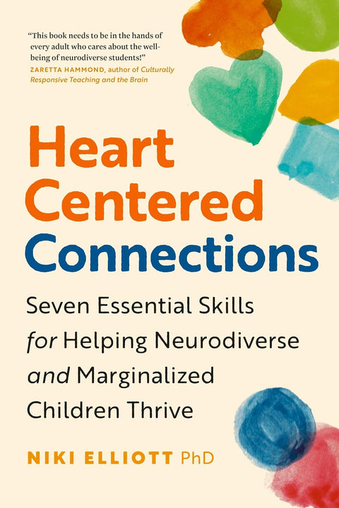 *PRE-ORDER (7/21 RELEASE)* Heart-Centered Connections: Seven Essential Skills for Helping Neurodiverse and Marginalized Children Thrive by Niki Elliott, PhD
