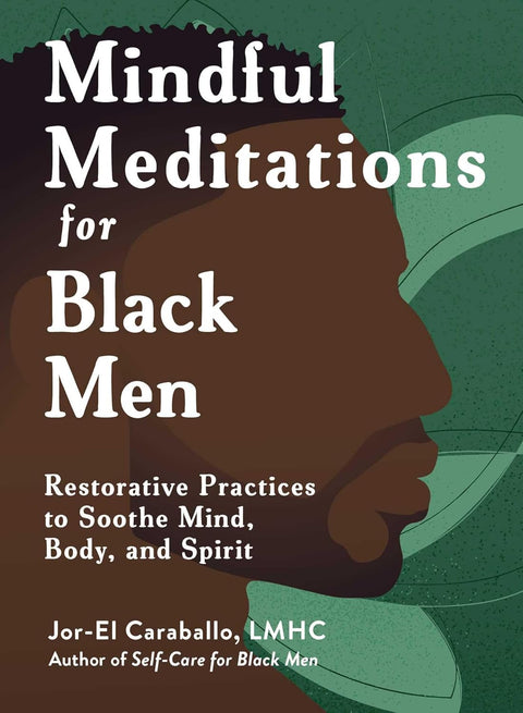 Mindful Meditations for Black Men: Restorative Practices to Soothe Mind, Body, and Spirit by Jor-El Caraballo, LMHC