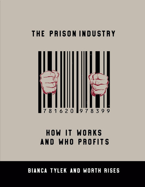 Prison Industry: How It Works and Who Profits by Bianca Tylek (Author), Worth Rises