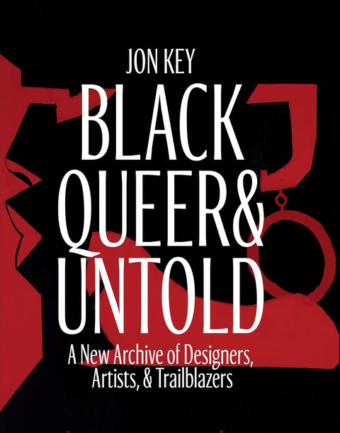 -Pre-Order 11/19- Black, Queer, and Untold: A New Archive of Designers, Artists, and Trailblazers by Jon Key