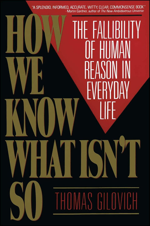 How We Know What Isn't So: The Fallibility of Human Reason in Everyday Life by Thomas Gilovich
