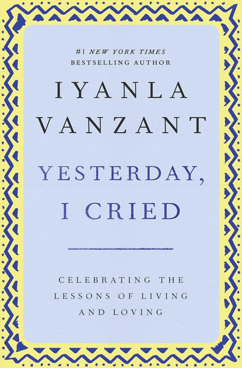 Yesterday, I Cried: Celebrating The Lessons Of Living And Loving by Iyanla Vanzant