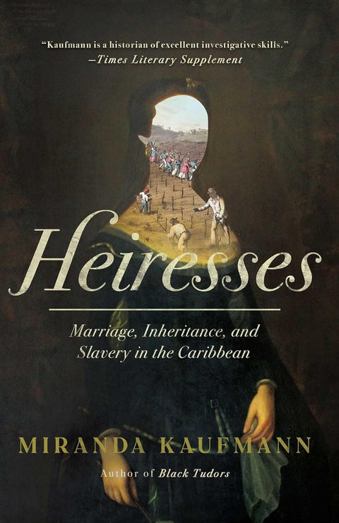 Heiresses: Marriage, Inheritance, and Slavery in the Caribbean by Miranda Kaufmann