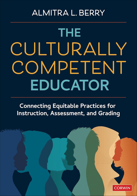 The Culturally Competent Educator: Connecting Equitable Practices for Instruction, Assessment, and Grading by Almitra L. Berry