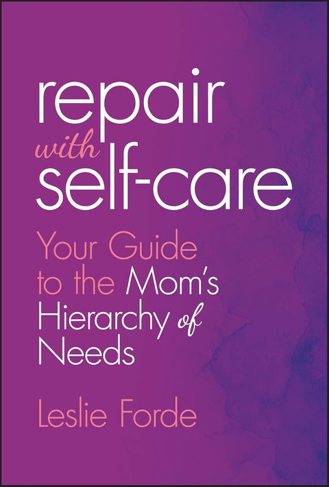 Repair with Self-Care: Your Guide to the Mom's Hierarchy of Needs by Leslie Forde