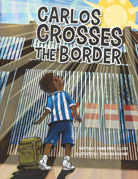 Carlos Crosses the Border by Ronnie Sidney, II, MSW, Traci Van Wagoner (Illustrator)