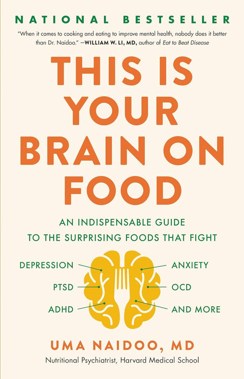 This Is Your Brain on Food: An Indispensible Guide to the Surprising Foods that Fight Depression, Anxiety, PTSD, OCD, ADHD, and More by Uma Naidoo, MD