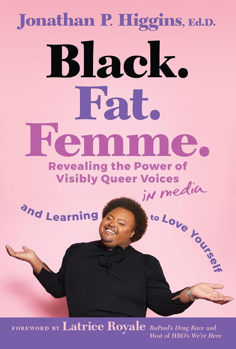 -Pre-Order 03/25- Black. Fat. Femme: Revealing the Power of Visibly Queer Voices in Media and Learning to Love Yourself by Jonathan P. Higgins Ed.D