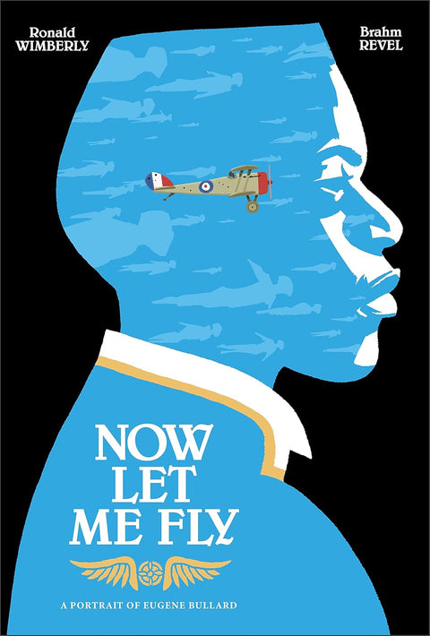 Now Let Me Fly: A Portrait of Eugene Bullard by Ronald Wimberly (Author), Brahm Revel (Illustrator)