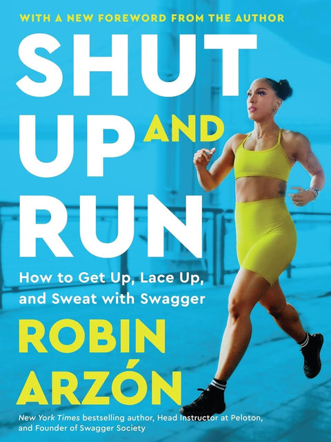 Shut Up and Run: How to Get Up, Lace Up, and Sweat with Swagger by Robin Arzon