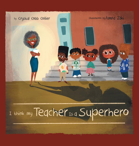 I Think My Teacher Is a Superhero by Crystal Cobb Collier (Author), Amna Zaki (Illustrator)