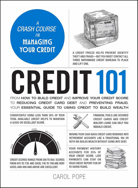 Credit 101: From How to Build Credit and Improve Your Credit Score to Reducing Credit Card Debt and Preventing Fraud, Your Essential Guide to Using Credit to Build Wealth by Carol Pope