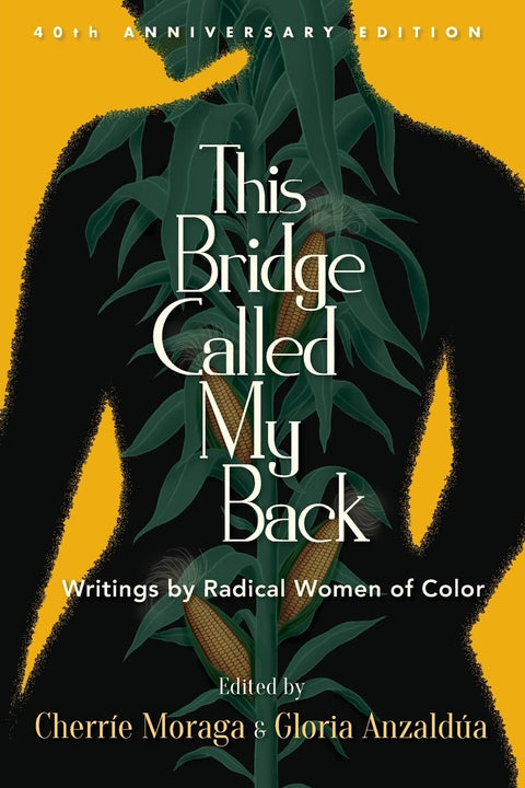 This Bridge Called My Back, Fortieth Anniversary Edition: Writings by Radical Women of Color by Cherríe Moraga, Gloria Anzaldúa (Editors)