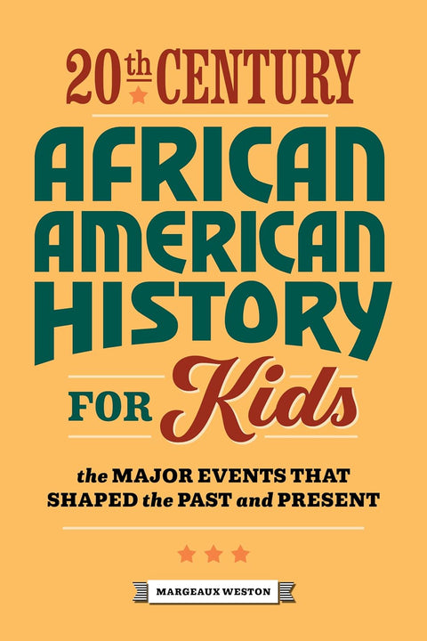 20th Century African American History for Kids: The Major Events that Shaped the Past and Present by Margeaux Weston