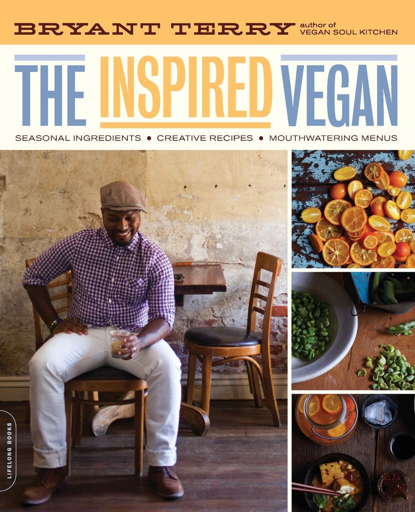 The Inspired Vegan: Seasonal Ingredients, Creative Recipes, Mouthwatering Menus by Bryant Terry