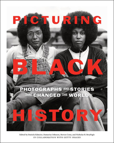 Picturing Black History: Photographs and Stories that Changed the World by Daniela Edmeier, Damarius Johnson, Nicholas B. Breyfogle, Steven Conn