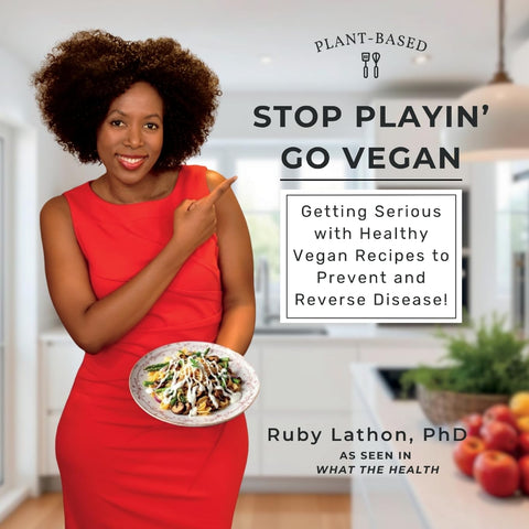 Stop Playin, Go Vegan: Getting Serious with Healthy Vegan Recipes to Prevent and Reverse Disease! by Ruby Lathon, PhD