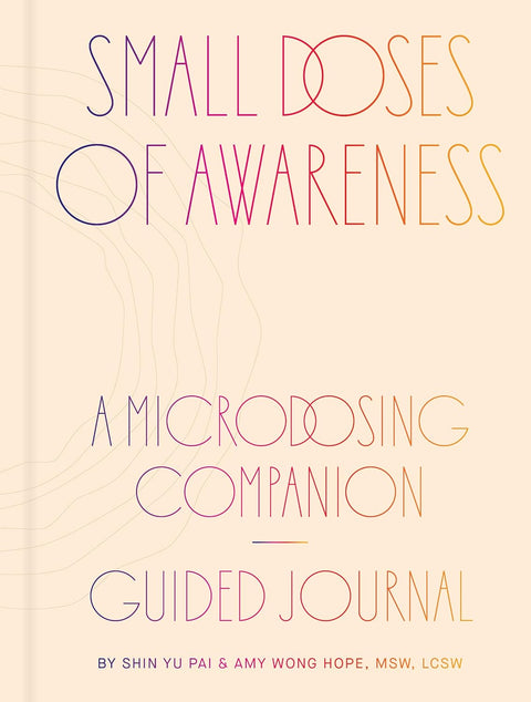Small Doses of Awareness: A Microdosing Companion - Guided Journal by Shin Yu Pai, Amy Wong Hope