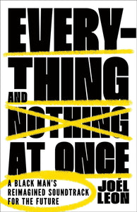 -Pre-order 6/04- Everything and Nothing at Once: A Black Man's Reimagined Soundtrack for the Future by Joél Leon