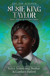 Susie King Taylor (Rise. Risk. Remember. Incredible Stories of Courageous Black Women) by Erica Armstrong Dunbar