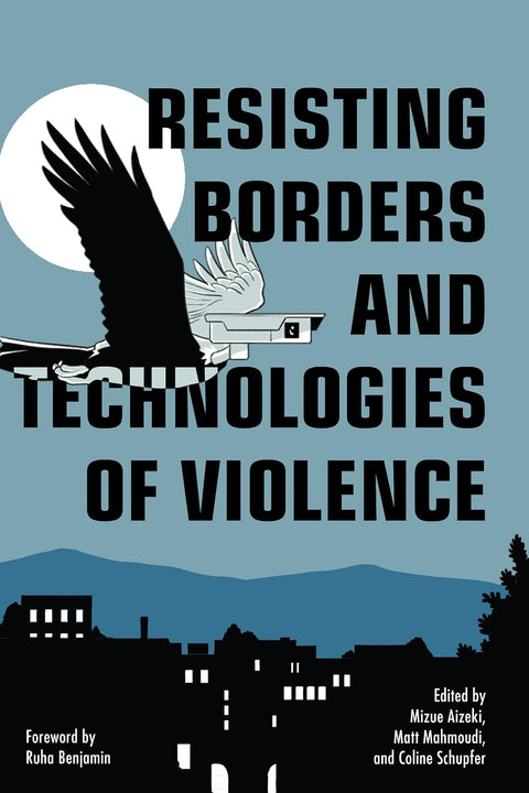 Resisting Borders and Technologies of Violence by Mizue Aizeki, Matt Mahmoudi, Coline Schupfer (Editors)