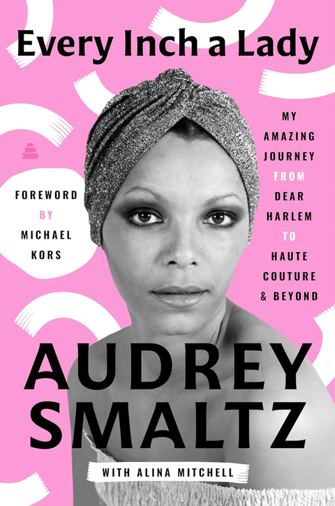 *PRE-ORDER (7/10 RELEASE)* Every Inch a Lady: My Amazing Journey from Dear Harlem to Haute Couture and Beyond by Audrey Smaltz with Alina Mitchell