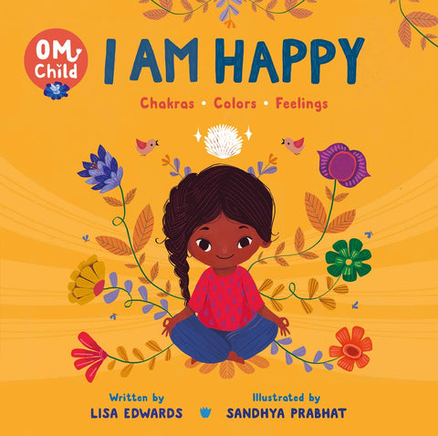 Om Child: I Am Happy: Chakras, Colors, and Feelings by  Lisa Edwards (Author), Sandhya Prabhat (Illustrator)