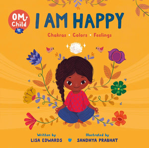 Om Child: I Am Happy: Chakras, Colors, and Feelings by  Lisa Edwards