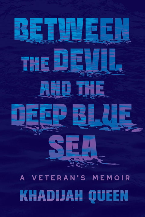Between the Devil and the Deep Blue Sea: A Veteran's Memoir by Khadijah Queen