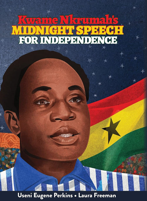 Kwame Nkrumah's Midnight Speech for Independence by Useni Eugene Perkins (Author), Laura Freeman (Illustrator)