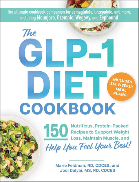 The GLP-1 Diet Cookbook: 150 Nutritious, Protein-Packed Recipes to Support Weight Loss, Maintain Muscle, and Help You Feel Your Best! by Marie Feldman, RD, CDCES, Jodi Dalyai, MS, RD, CDCES