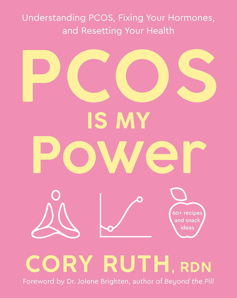 PCOS Is My Power: Understanding PCOS, Fixing Your Hormones, and Resetting Your Health by Cory Ruth, RDN