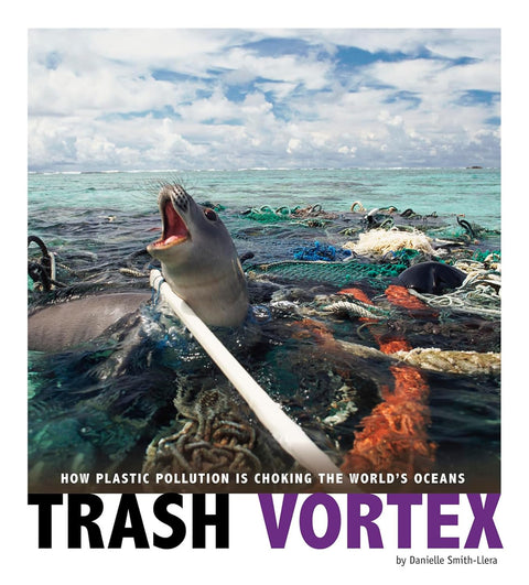 Trash Vortex: How Plastic Pollution Is Choking the World's Oceans (Part of: Captured Science History- 8 books) by Danielle Smith-Llera