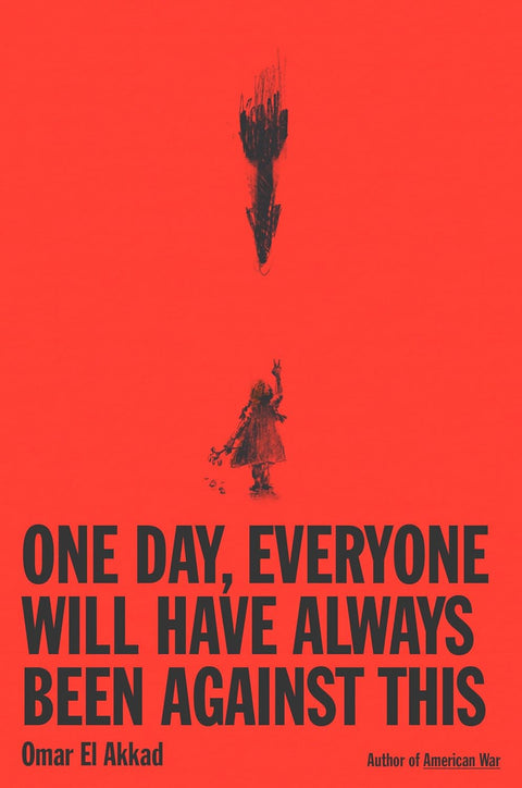 -Pre-Order 2025/02/25- One Day, Everyone Will Have Always Been Against This by Omar El Akkad