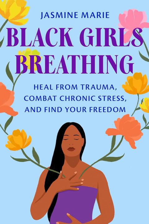 -Pre-Order 12/17- Black Girls Breathing: Heal from Trauma, Combat Chronic Stress, and Find Your Freedom by Jasmine Marie