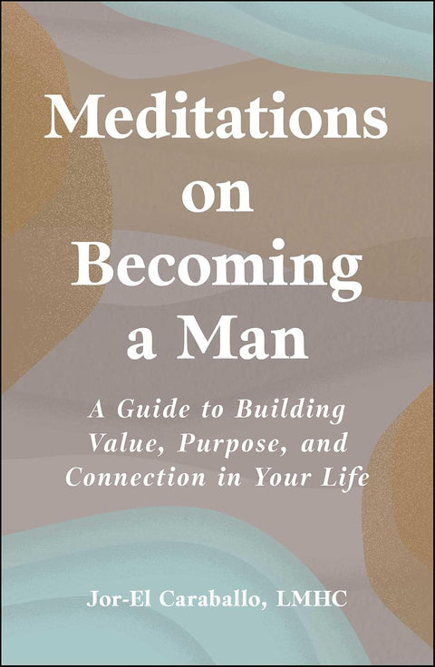 *PRE-ORDER (11/10 RELEASE)* Meditations on Becoming a Man: A Guide to Building Value, Purpose, and Connection in Your Life by Jor-El Caraballo