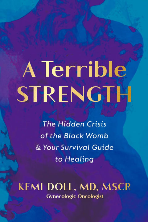 *PRE-ORDER (5/5/26 RELEASE)* A Terrible Strength: The Hidden Crisis Of The Black Womb And Your Survival Guide To Healing by Kemi Doll, MD. MSCR