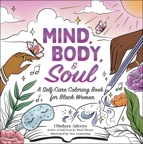 Mind, Body,  & Soul: A Self-Care Coloring Book for Black Women by Oludara Adeeyo (Author), Tess Armstrong (Illustrator)