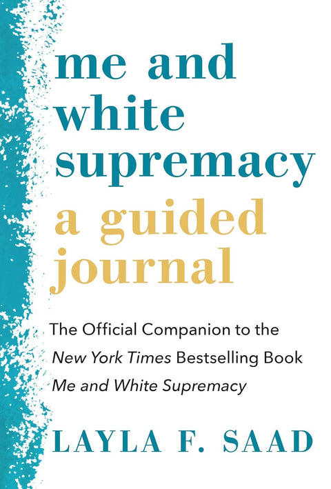 Me and White Supremacy: A Guided Journal: The Official Companion to the New York Times Bestselling Book Me and White Supremacy by Layla F. Saad