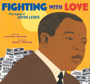 Fighting with Love: The Legacy of John Lewis by Lesa Cline-Ransome and James E. Ransome