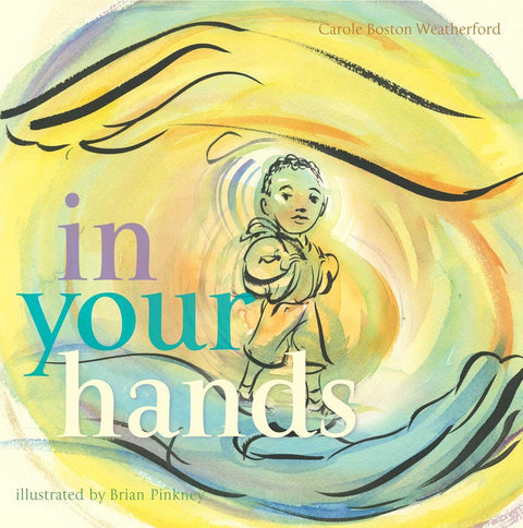 In Your Hands by Carole Boston Weatherford (Author), Brian Pinkney (Illustrator)