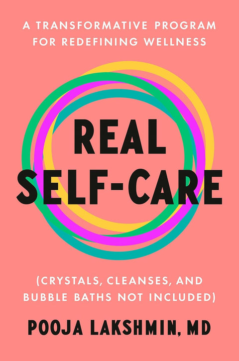 Real Self-Care: A Transformative Program for Redefining Wellness (Crystals, Cleanses, and BubbleBaths Not Included) by Pooja Lakshmin, MD