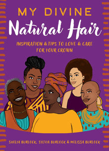 My Divine Natural Hair: Inspiration & Tips to Love & Care for Your Crown by Shelia Burlock , Sylvia Burlock,  Melissa Burlock